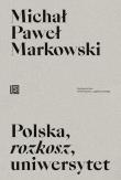 Polska, rozkosz, uniwersytet. Opowieść edukacyjna. Autor: Markowski Michał Paweł. Dadada.pl Okładka książki Polska, rozkosz, uniwersytet. Opowieść edukacyjna