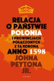 Relacja o państwie Polonia i prowincjach połączonych z tą koroną. Autor: Peyton John Jr.. Dadada.pl Okładka książki Relacja o państwie Polonia i prowincjach połączonych z tą koroną