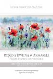 Rośliny kwitną w akwareli. Leksykon niekonwencjonalny / Plants Bloom in Watercolour. Unconventional Lexicon. Autor: Tatiana Tokarczuk-Błażusiak. Dadada.pl Okładka książki Rośliny kwitną w akwareli. Leksykon niekonwencjonalny / Plants Bloom in Watercolour. Unconventional Lexicon