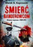Śmierć banderowcom Krawawa rozprawa z OUN-UPA. Autor: Koprowski Marek A.. Dadada.pl Okładka książki Śmierć banderowcom Krawawa rozprawa z OUN-UPA