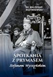 Spotkania z Prymasem Stefanem Wyszyńskim. Autor: Rozynkowski Waldemar dk.. Dadada.pl Okładka książki Spotkania z Prymasem Stefanem Wyszyńskim