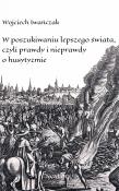 W poszukiwaniu lepszego świata czyli prawdy i nieprawdy o husytyzmie. Autor: Wojciech Iwańczak (red.). Dadada.pl Okładka książki W poszukiwaniu lepszego świata czyli prawdy i nieprawdy o husytyzmie
