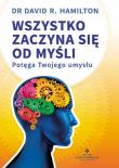 Wszystko zaczyna się od myśli wyd.2. Autor: Dr David R. Hamilton. Dadada.pl Okładka książki Wszystko zaczyna się od myśli wyd.2