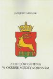 Z dziejów Grodna w okresie międzywojennym. Autor: Milewski Jan Jerzy. Dadada.pl Okładka książki Z dziejów Grodna w okresie międzywojennym