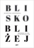 Blisko, bliżej. Autor: Kubisiowska Katarzyna. Dadada.pl Okładka książki Blisko, bliżej