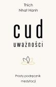 Cud uważności. Prosty podręcznik medytacji wyd. 2021. Autor: Thich Nhat Hanh. Dadada.pl Okładka książki Cud uważności. Prosty podręcznik medytacji wyd. 2021