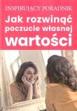 Jak rozwinąć poczucie własnej wartości. Autor: Zespół autorski Andrew Moszczynski Institute. Dadada.pl Okładka książki Jak rozwinąć poczucie własnej wartości