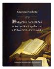 Okładka książki Książka szkolna w komunikacji społecznej w Polsce XVI-XVIII wieku