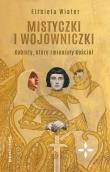 Mistyczki i wojowniczki. Kobiety, które... Autor: Wiater Elżbieta. Dadada.pl Okładka książki Mistyczki i wojowniczki. Kobiety, które..