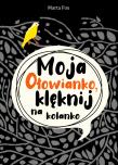 Moja Ołowianko, klęknij na kolanko. Autor: Marta Fox. Dadada.pl Okładka książki Moja Ołowianko, klęknij na kolanko