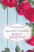 Saga rodziny z Ogrodowej Tom 3. Bukiet pełen róż. Autor: Mantycka  Ewelina Maria. Dadada.pl Okładka książki Saga rodziny z Ogrodowej Tom 3. Bukiet pełen róż