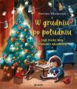 W grudniu po południu, czyli trochę inny kalendarz. Autor: Ewelina Włodarczyk, Małgorzata Kwapińska (ilus. Dadada.pl Okładka książki W grudniu po południu, czyli trochę inny kalendarz
