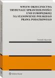 Wpływ orzecznictwa Trybunału Sprawiedliwości Unii Europejskiej na stanowienie polskiego prawa podatkowego. Autor: Mączyński Dominik. Dadada.pl Okładka książki Wpływ orzecznictwa Trybunału Sprawiedliwości Unii Europejskiej na stanowienie polskiego prawa podatkowego