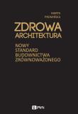 Okładka książki Zdrowa architektura. Nowy standard budownictwa zrównoważonego