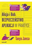 Alicja i Bob. Bezpieczeństwo aplikacji w praktyce. Autor: Tanya Janca. Dadada.pl Okładka książki Alicja i Bob. Bezpieczeństwo aplikacji w praktyce