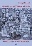 Anatol pułkownik Fejgin. Bandyta czy ofiara ideolo. Autor: Piecuch Henryk. Dadada.pl Okładka książki Anatol pułkownik Fejgin. Bandyta czy ofiara ideolo