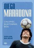 Diego Maradona. Chłopiec, buntownik, bóg. Autor: Guillem Balague. Dadada.pl Okładka książki Diego Maradona. Chłopiec, buntownik, bóg