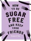 Okładka książki How to be Sugar Free and Keep Your Friends