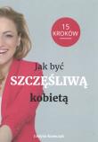 Jak być Szczęśliwą kobietą 15 kroków. Autor: Krawczyk Justyna. Dadada.pl Okładka książki Jak być Szczęśliwą kobietą 15 kroków