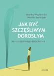 Jak być szczęśliwym dorosłym bez szczęśliwego dzieciństwa. Autor: Szubrycht Monika, Wasilewska Monika. Dadada.pl Okładka książki Jak być szczęśliwym dorosłym bez szczęśliwego dzieciństwa