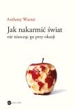 Jak nakarmić świat nie niszcząc go przy okazji. Autor: Anthony Warner. Dadada.pl Okładka książki Jak nakarmić świat nie niszcząc go przy okazji