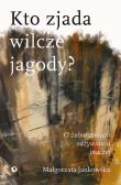 Kto zjada wilcze jagody?. Autor: Piotr Jakubowski i Małgorzata Jankowska. Dadada.pl Okładka książki Kto zjada wilcze jagody?