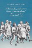 Melancholie szaleństwo i inne choroby głowy w Rzeczypospolitej w XVII i XVIII wieku. Autor: Nowosielska Elżbieta. Dadada.pl Okładka książki Melancholie szaleństwo i inne choroby głowy w Rzeczypospolitej w XVII i XVIII wieku