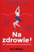 Na zdrowie! Jak trzeźwiałam w kulturze picia. Autor: Holly Whitaker. Dadada.pl Okładka książki Na zdrowie! Jak trzeźwiałam w kulturze picia