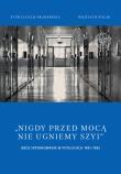 Nigdy przed mocą nie ugniemy szyi Obóz internowania w Potulicach 1981-1982. Autor: Galij-Skarbińska Sylwia. Dadada.pl Okładka książki Nigdy przed mocą nie ugniemy szyi Obóz internowania w Potulicach 1981-1982