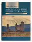 Okładka książki Rzecz o wyobraźni historycznej Ćwiczenia z hermeneutyki