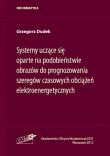 Systemy uczące się oparte na podobieństwie obrazów do prognozowania szeregów czasowych obciążeń elektroenergetycznych. Autor: Dudek Grzegorz. Dadada.pl Okładka książki Systemy uczące się oparte na podobieństwie obrazów do prognozowania szeregów czasowych obciążeń elektroenergetycznych