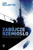 Zabójcze rzemiosło. Historia wojny podwodnej. Autor: Iain Ballantyne, Tomasz Fiedorek. Dadada.pl Okładka książki Zabójcze rzemiosło. Historia wojny podwodnej