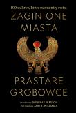 Zaginione miasta, prastare grobowce.100 odkryć, które odmieniły świat. Autor: Ann R. Williams, Douglas Preston, Fredrik Hiebert. Dadada.pl Okładka książki Zaginione miasta, prastare grobowce.100 odkryć, które odmieniły świat