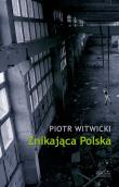 Znikająca Polska. Autor: Witwicki Piotr. Dadada.pl Okładka książki Znikająca Polska