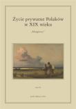 Życie prywatne Polaków w XIX wieku. Autor: Jarosław Kita (red.), Maria Korybut-Marciniak. Dadada.pl Okładka książki Życie prywatne Polaków w XIX wieku