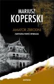 Amator zbrodni. Zakopiańska powieść kryminalna. Autor: Mariusz Koperski. Dadada.pl Okładka książki Amator zbrodni. Zakopiańska powieść kryminalna