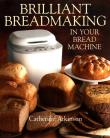 Okładka książki Brilliant Breadmaking in Your Bread Machine