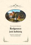 Bydgoszcz jest kobietą. Opowieść o międzywojniu.... Autor: MAŁGORZATA GROSMAN. Dadada.pl Okładka książki Bydgoszcz jest kobietą. Opowieść o międzywojniu...