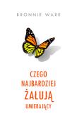 Czego najbardziej żałują umierający. Autor: Bronnie Ware, Magdalena Słysz. Dadada.pl Okładka książki Czego najbardziej żałują umierający