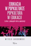 Edukacja w popkulturze popkultura w edukacji. Autor: Jakubowski Witold. Dadada.pl Okładka książki Edukacja w popkulturze popkultura w edukacji