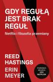 Gdy regułą jest brak reguł. Netflix i filozofia przemiany. Autor: Catherine Metzmeyer, Reed Hastings. Dadada.pl Okładka książki Gdy regułą jest brak reguł. Netflix i filozofia przemiany