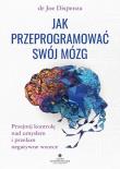 Jak przeprogramować swój mózg. Przejmij kontrolę nad umysłem i przełam negatywne wzorce (twarda opr.). Autor: Joe Dispenza. Dadada.pl Okładka książki Jak przeprogramować swój mózg. Przejmij kontrolę nad umysłem i przełam negatywne wzorce (twarda opr.)