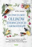 Lecznicza moc olejków eterycznych i aromaterapii. Autor: Eric Zielinski Sabrina Ann Zielinski. Dadada.pl Okładka książki Lecznicza moc olejków eterycznych i aromaterapii