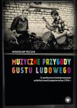 Okładka książki Muzyczne przygody gustu ludowego O społecznym funkcjonowaniu polskiej muzyki popularnej po 1956 r.