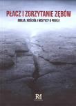 Płacz i zgrzytanie zębów, Biblia, Kościół i.... Autor: red. Konrad Czerski. Dadada.pl Okładka książki Płacz i zgrzytanie zębów, Biblia, Kościół i...