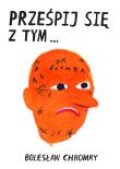Prześpij się z tym. Autor: Chromry Bolesław. Dadada.pl Okładka książki Prześpij się z tym