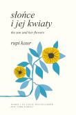Słońce i jej kwiaty. The Sun and Her Flowers. Autor: Rupi Kaur, Anna Gralak. Dadada.pl Okładka książki Słońce i jej kwiaty. The Sun and Her Flowers