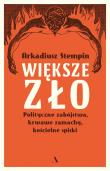 Okładka książki Większe zło. Polityczne zabójstwa, krwawe zamachy