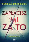Zapłacisz mi za to. Autor: Driscoll Teresa. Dadada.pl Okładka książki Zapłacisz mi za to