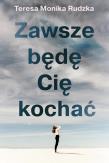 Zawsze będę Cię kochać. Autor: Rudzka Teresa Monika. Dadada.pl Okładka książki Zawsze będę Cię kochać